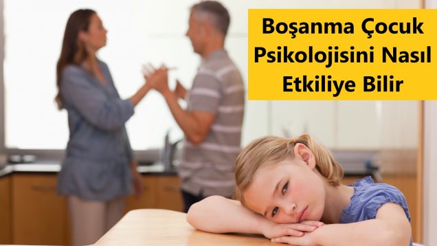Boşanma Çocuk Psikolojisini Nasıl Etkiliye Bilir